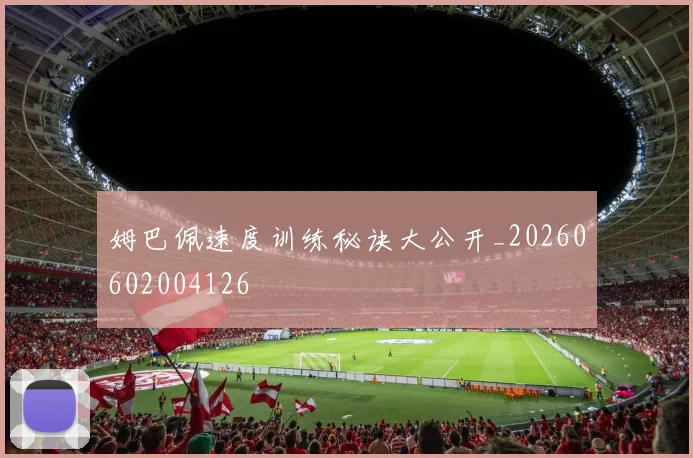 姆巴佩速度训练秘诀大公开_20260602004126
